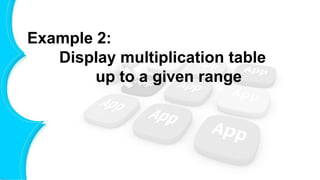 Example 2:
Display multiplication table
up to a given range
 
