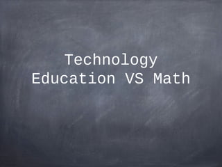 Technology
Education VS Math
 