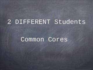 2 DIFFERENT Students

   Common Cores
 