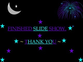 FINISHED  SLIDE  SHOW. ~   T HANK YO U   ~ 