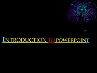 I NTRODUCTION   TO  POWERPOIN T 