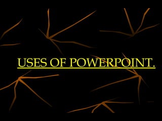 USES OF POWERPOINT. 