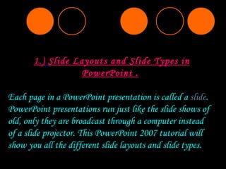 1.)   Slide Layouts and Slide Types in PowerPoint . Each page in a PowerPoint presentation is called a  slide . PowerPoint...