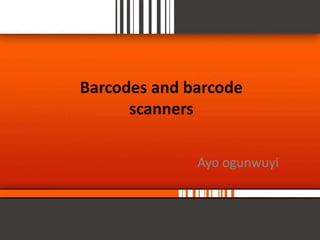 Barcodes and barcode
      scanners

              Ayo ogunwuyi
 