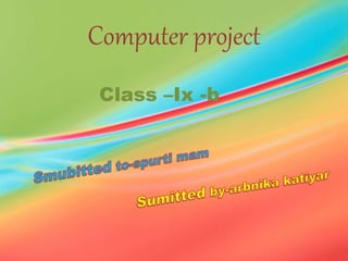 Computer project
Class –Ix -b
 