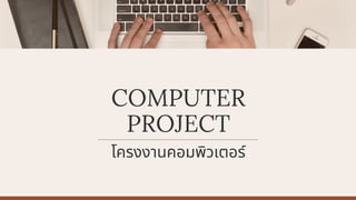 โครงงานคอมพิวเตอร์
COMPUTER
PROJECT
 