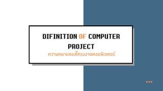 DIFINITION OF COMPUTER
PROJECT
ความหมายของโครงงานคอมพิวเตอร
 