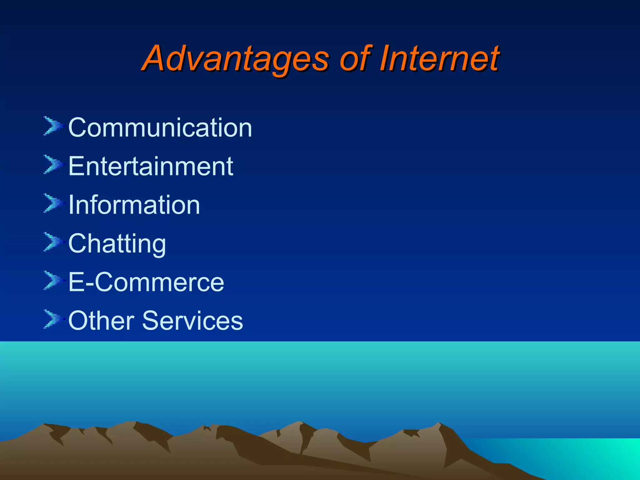 Advantages of Internet
Communication
Entertainment
Information
Chatting
E-Commerce
Other Services
 