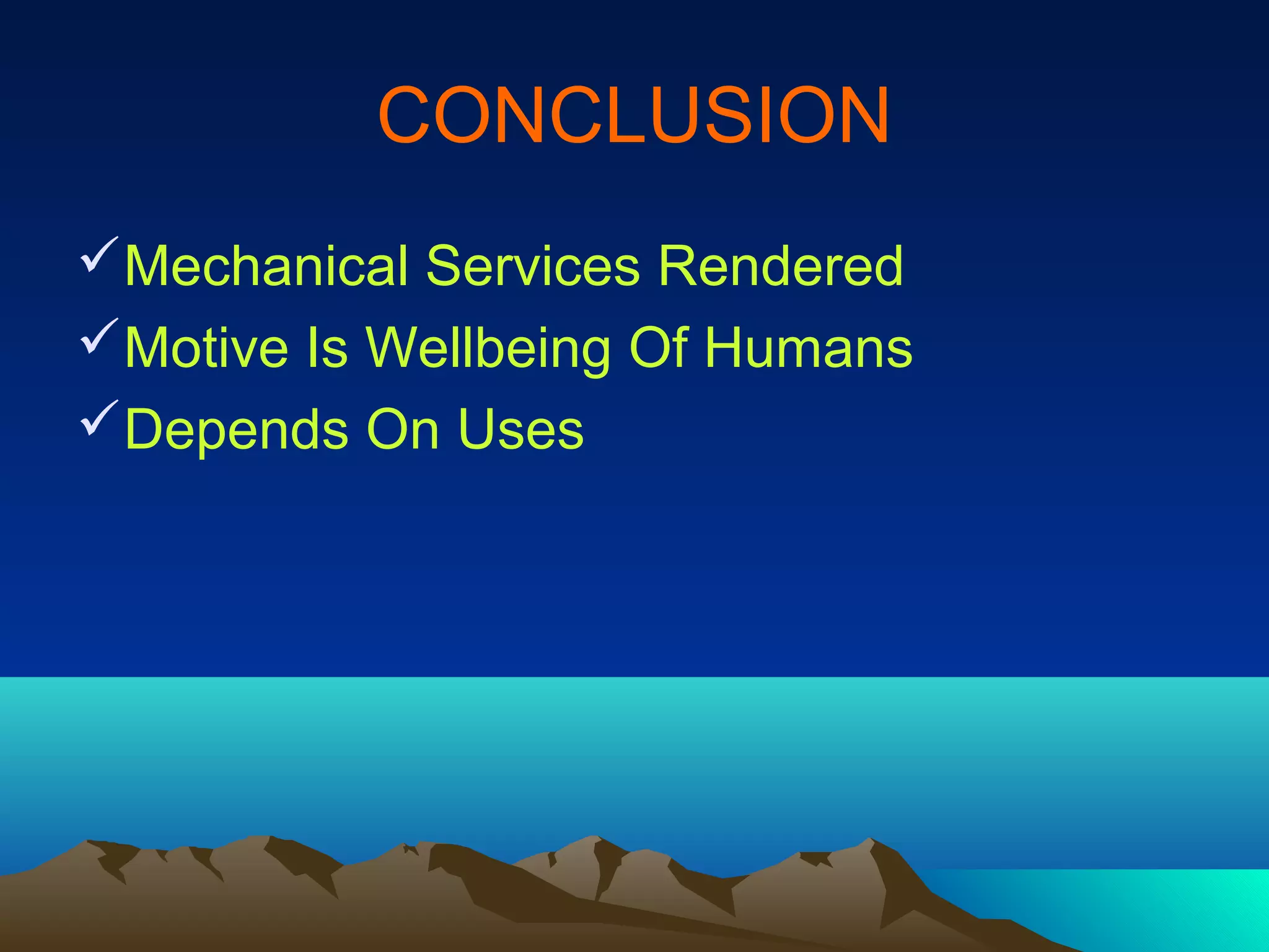 CONCLUSION
Mechanical Services Rendered
Motive Is Wellbeing Of Humans
Depends On Uses
 