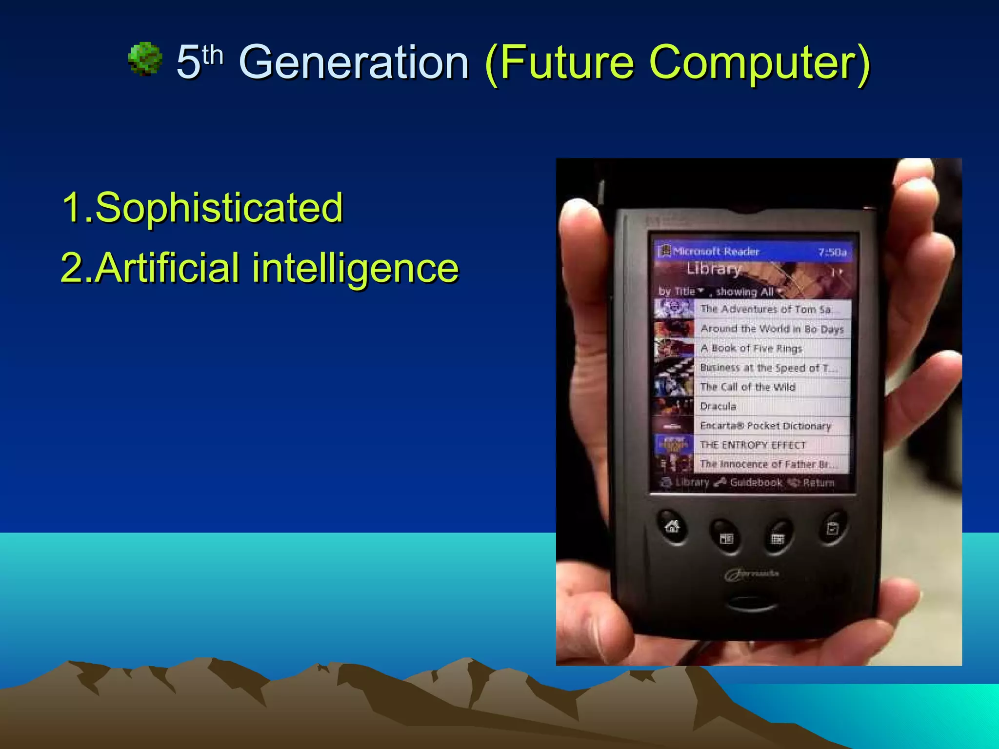 5th Generation (Future Computer)


1.Sophisticated
2.Artificial intelligence
 