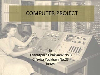 COMPUTER PROJECT
BY
Thanatporn Chakkaew No.3
Chavisa Yodkham No.25
m.6/9
 