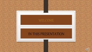 WELCOME
IN THIS PRESENTATION
 
