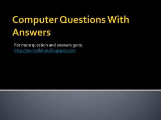 For more question and answers go to
http://yoursyllabus.blogspot.com
 