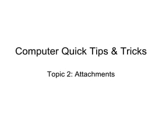 Computer Quick Tips & Tricks Topic 2: Attachments 