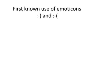 First known use of emoticons
:-) and :-(
 