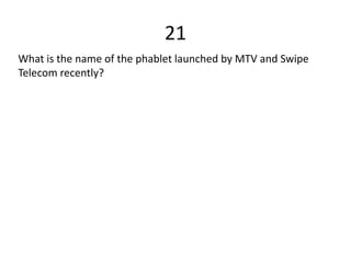 21
What is the name of the phablet launched by MTV and Swipe
Telecom recently?
 