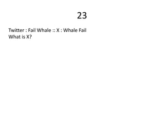 23
Twitter : Fail Whale :: X : Whale Fail
What is X?
 