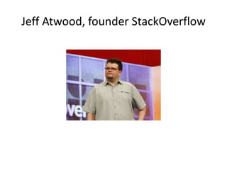 Jeff Atwood, founder StackOverflow
 