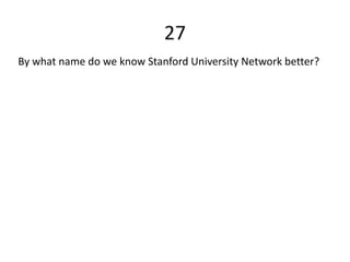 27
By what name do we know Stanford University Network better?
 