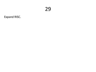 29
Expand RISC.
 