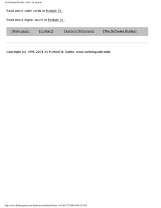 An illustrated Guide to the File System
Read about video cards in Module 7b .
Read about digital sound in Module 7c .
[Main page] [Contact] [Karbo's Dictionary] [The Software Guides]
Copyright (c) 1996-2001 by Michael B. Karbo. www.karbosguide.com.
http://www.karbosguide.com/hardware/module6a3.htm (4 of 4)7/27/2004 4:06:19 AM
 