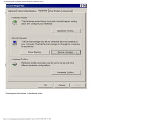 An illustrated guide to Operating Systems and the use ofhardware drivers
Then expand the entries to hardware units:
http://www.karbosguide.com/hardware/module6c4.htm (2 of 6)7/27/2004 4:06:33 AM
 
