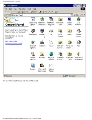An illustrated Guide to the Video Cards
You should choose Settings and click on Advanced:
http://www.karbosguide.com/hardware/module7b5.htm (3 of 9)7/27/2004 4:06:54 AM
 