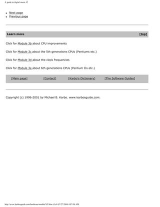 A guide to digital music #2
q Next page
q Previous page
Learn more [top]
Click for Module 3b about CPU improvements
Click for Module 3c about the 5th generations CPUs (Pentiums etc.)
Click for Module 3d about the clock frequencies
Click for Module 3e about 6th generations CPUs (Pentium IIs etc.)
[Main page] [Contact] [Karbo's Dictionary] [The Software Guides]
Copyright (c) 1996-2001 by Michael B. Karbo. www.karbosguide.com.
http://www.karbosguide.com/hardware/module7d2.htm (4 of 4)7/27/2004 4:07:08 AM
 