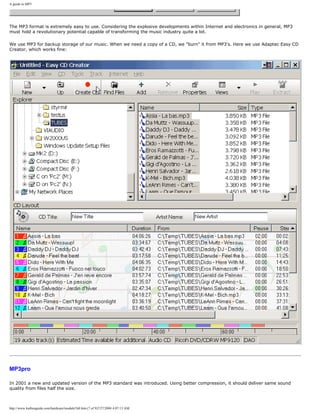 A guide to MP3
The MP3 format is extremely easy to use. Considering the explosive developments within Internet and electronics in general, MP3
must hold a revolutionary potential capable of transforming the music industry quite a lot.
We use MP3 for backup storage of our music. When we need a copy of a CD, we "burn" it from MP3's. Here we use Adaptec Easy CD
Creator, which works fine:
MP3pro
In 2001 a new and updated version of the MP3 standard was introduced. Using better compression, it should deliver same sound
quality from files half the size.
http://www.karbosguide.com/hardware/module7d4.htm (7 of 9)7/27/2004 4:07:13 AM
 