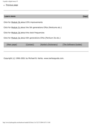 A guide to digital music #5
q Previous page
Learn more [top]
Click for Module 3b about CPU improvements
Click for Module 3c about the 5th generations CPUs (Pentiums etc.)
Click for Module 3d about the clock frequencies
Click for Module 3e about 6th generations CPUs (Pentium IIs etc.)
[Main page] [Contact] [Karbo's Dictionary] [The Software Guides]
Copyright (c) 1996-2001 by Michael B. Karbo. www.karbosguide.com.
http://www.karbosguide.com/hardware/module7d5.htm (5 of 5)7/27/2004 4:07:15 AM
 