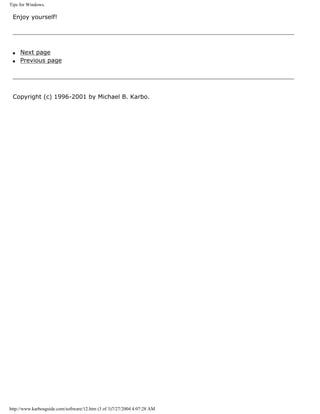Tips for Windows.
Enjoy yourself!
q Next page
q Previous page
Copyright (c) 1996-2001 by Michael B. Karbo.
http://www.karbosguide.com/software/12.htm (3 of 3)7/27/2004 4:07:28 AM
 