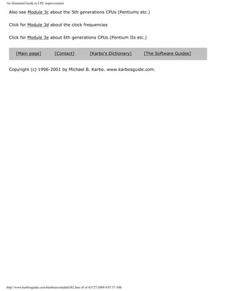 An illustrated Guide to CPU improvements
Also see Module 3c about the 5th generations CPUs (Pentiums etc.)
Click for Module 3d about the clock frequencies
Click for Module 3e about 6th generations CPUs (Pentium IIs etc.)
[Main page] [Contact] [Karbo's Dictionary] [The Software Guides]
Copyright (c) 1996-2001 by Michael B. Karbo. www.karbosguide.com.
http://www.karbosguide.com/hardware/module3b2.htm (4 of 4)7/27/2004 4:07:57 AM
 