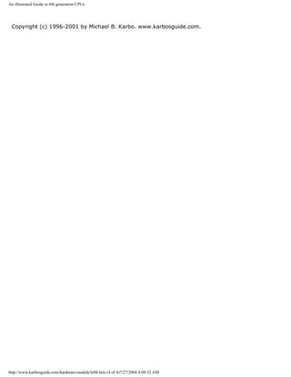 An illustrated Guide to 6th generation CPUs
Copyright (c) 1996-2001 by Michael B. Karbo. www.karbosguide.com.
http://www.karbosguide.com/hardware/module3e06.htm (4 of 4)7/27/2004 4:08:32 AM
 