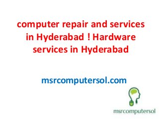 computer repair and services
in Hyderabad ! Hardware
services in Hyderabad
msrcomputersol.com
 