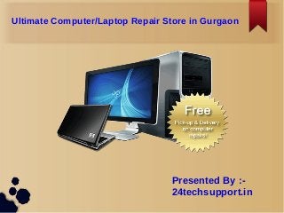 Ultimate Computer/Laptop Repair Store in Gurgaon
Presented By :-
24techsupport.in
 