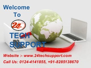 TECH
SUPPORT
Welcome
To
Website :- www.24techsupport.com
Call Us: 0124-4141855, +91-8285138670
 