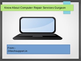 Know About Computer Repair Services Gurgaon
From:-
24techsupport.in
 