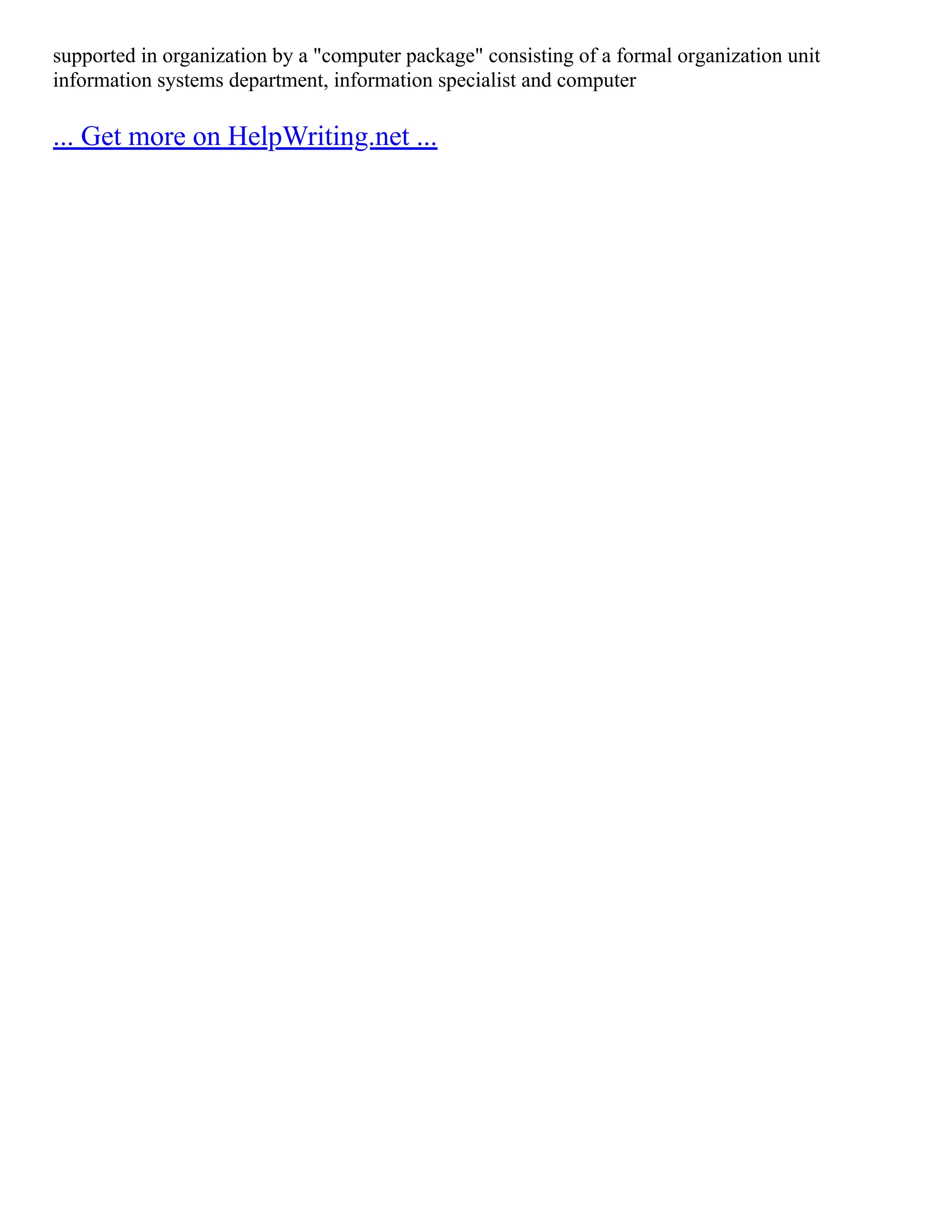 supported in organization by a "computer package" consisting of a formal organization unit
information systems department, information specialist and computer
... Get more on HelpWriting.net ...
 