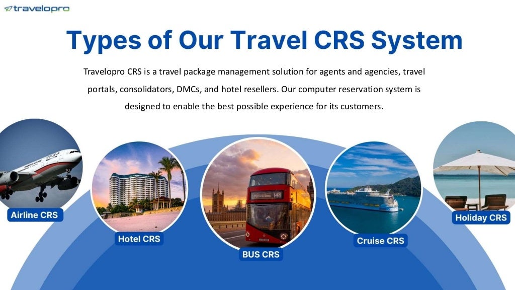 Travelopro CRS is a travel package management solution for agents and agencies, travel
portals, consolidators, DMCs, and hotel resellers. Our computer reservation system is
designed to enable the best possible experience for its customers.
 