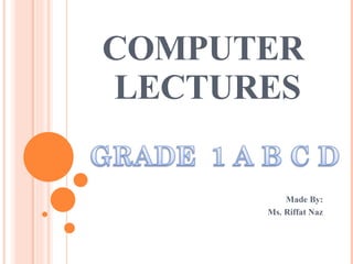 COMPUTER  LECTURES Made By: Ms. Riffat Naz 