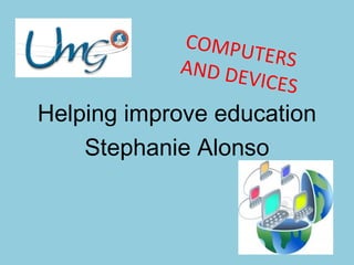 C OM P U
TERS
AND DE
VICES

Helping improve education
Stephanie Alonso

 