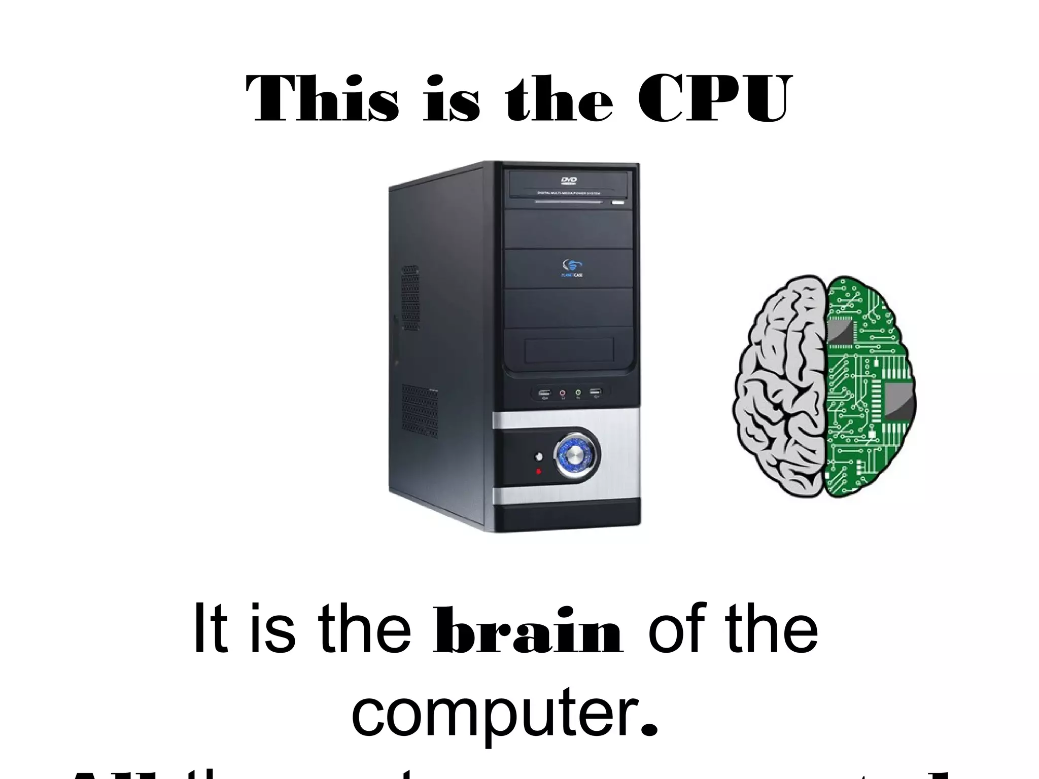 This is the CPU
It is the brain of the
computer.