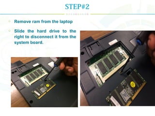 STEP#2
Remove ram from the laptop
ݺߣ the hard drive to the
right to disconnect it from the
system board.
 