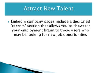  LinkedIn company pages include a dedicated
"careers" section that allows you to showcase
your employment brand to those users who
may be looking for new job opportunities
 