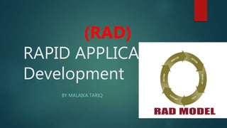 (RAD)
RAPID APPLICATION
Development
BY MALAIKA TARIQ
 