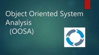 Object Oriented System
Analysis
(OOSA)
 