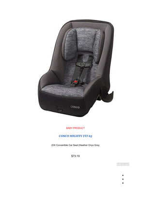 BABY PRODUCT
COSCO MIGHTY FIT 65
DX Convertible Car Seat (Heather Onyx Gray
)
$73.19
Add to cart
●
●
●
 