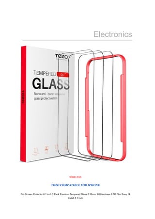 Electronics
WIRELESS
TOZO COMPATIBLE FOR IPHONE
14
Pro Screen Protector 6.1 inch 3 Pack Premium Tempered Glass 0.26mm 9H Hardness 2.5D Film Easy
Install 6.1 inch
 
