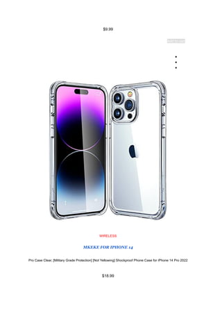$9.99
Add to cart
●
●
●
WIRELESS
MKEKE FOR IPHONE 14
Pro Case Clear, [Military Grade Protection] [Not Yellowing] Shockproof Phone Case for iPhone 14 Pro 2022
$18.99
 