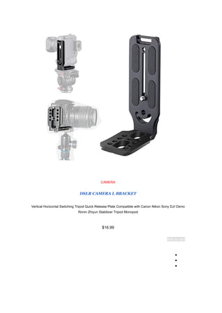 CAMERA
DSLR CAMERA L BRACKET
Vertical Horizontal Switching Tripod Quick Release Plate Compatible with Canon Nikon Sony DJI Osmo
Ronin Zhiyun Stabilizer Tripod Monopod
$16.99
Add to cart
●
●
●
 